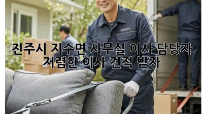 진주시 지수면 사무실 이사 담당자, 저렴한 이사 견적 받자! ✨