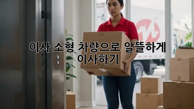 이사 소형 차량으로 알뜰하게 이사하기